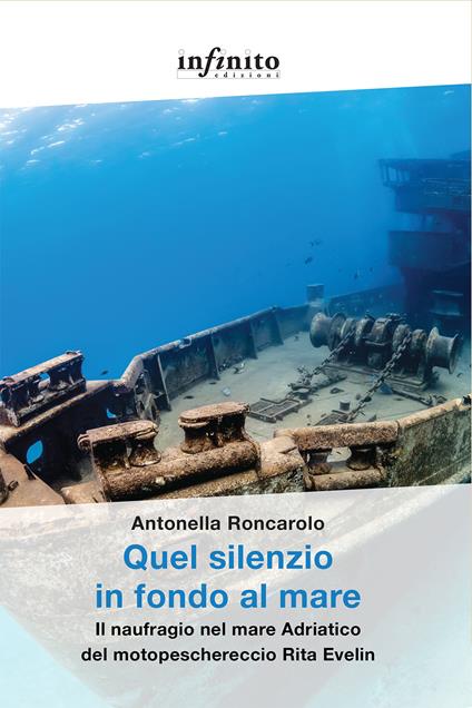 Quel silenzio in fondo al mare. Il naufragio nel mare Adriatico del motopeschereccio Rita Evelin - Antonella Roncarolo - copertina
