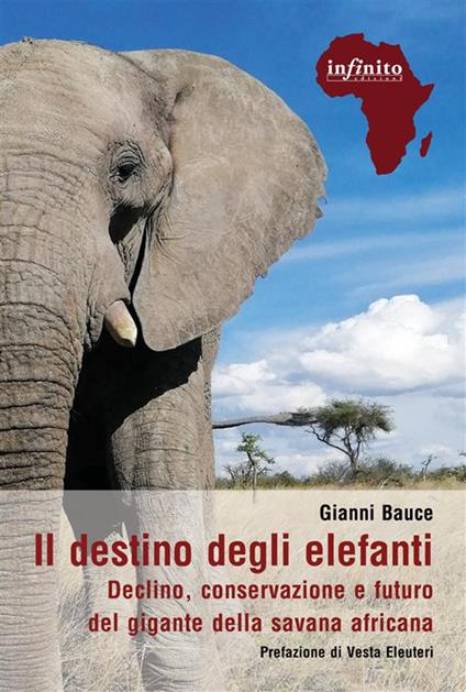 Il destino degli elefanti. Declino, conservazione e futuro del gigante della savana africana - Gianni Bauce - ebook