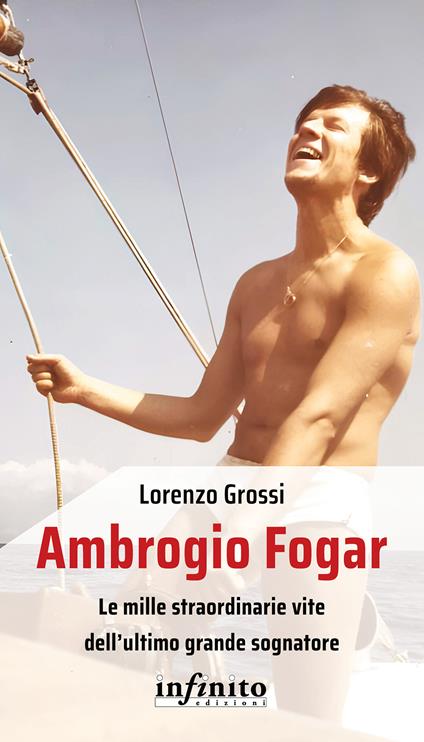 Ambrogio Fogar. Le mille straordinarie vite dell'ultimo grande sognatore - Lorenzo Grossi - copertina