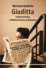 Giuditta. Il ghetto di Roma, la dittatura fascista, la Resistenza