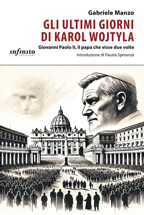 Gli ultimi giorni di Karol Wojtyla. Giovanni Paolo II, il papa che visse due volte - Gabriele Manzo - ebook