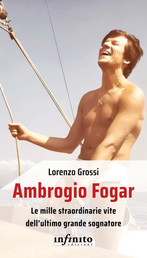 Ambrogio Fogar. Le mille straordinarie vite dell'ultimo grande sognatore - Lorenzo Grossi - ebook