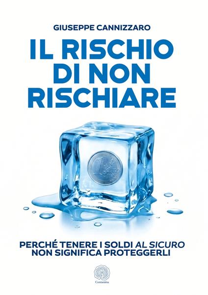 Il rischio di non rischiare. Perché tenere i soldi al sicuro non significa proteggerli - Giuseppe Cannizzaro - copertina