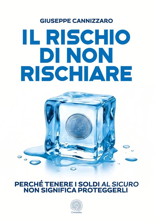 Il rischio di non rischiare. Perché tenere i soldi al sicuro non significa proteggerli - Giuseppe Cannizzaro - copertina