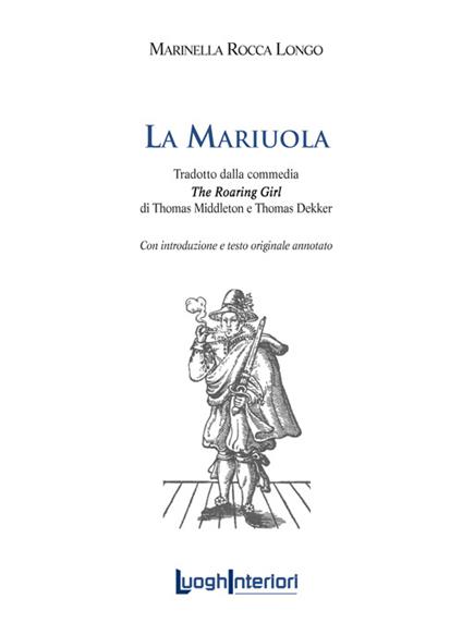 La mariuola. Tradotto dalla commedia «The roaring girl». Ediz. italiana e inglese - Marinella Rocca Longo - copertina