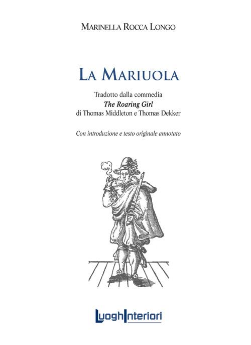 La mariuola. Tradotto dalla commedia «The roaring girl». Ediz. italiana e inglese - Marinella Rocca Longo - copertina