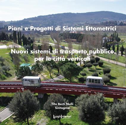 Piani e sistemi di progetti ettometrici. Nuovi sistemi di trasporto pubblico per le città verticali - Tito Berti Nulli - copertina