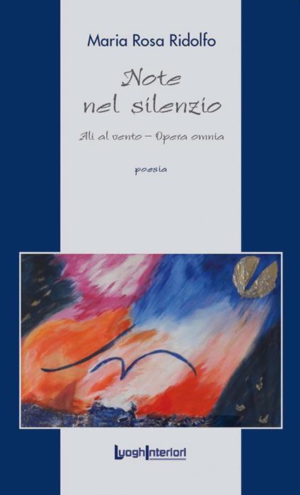 Note nel silenzio. Ali al vento. Opera omnia - Maria Rosa Ridolfo - copertina