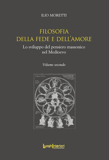 Filosofia della fede e dell'amore. Lo sviluppo del pensiero massonico nel Medioevo - Ilio Moretti - copertina