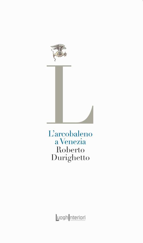 L'arcobaleno a Venezia - Roberto Durighetto - copertina