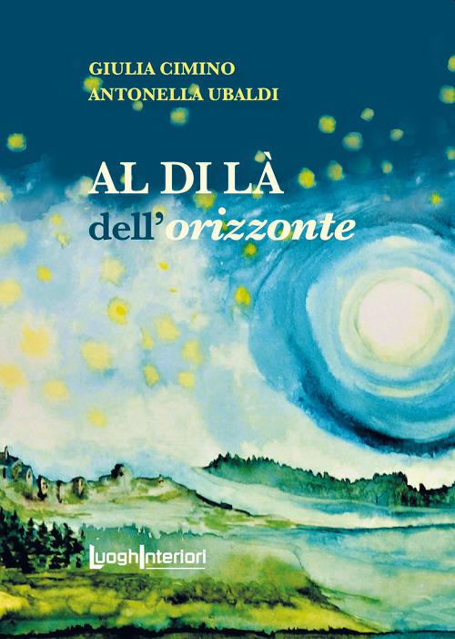Al di là dell'orizzonte - Giulia Cimino,Antonella Ubaldi - copertina