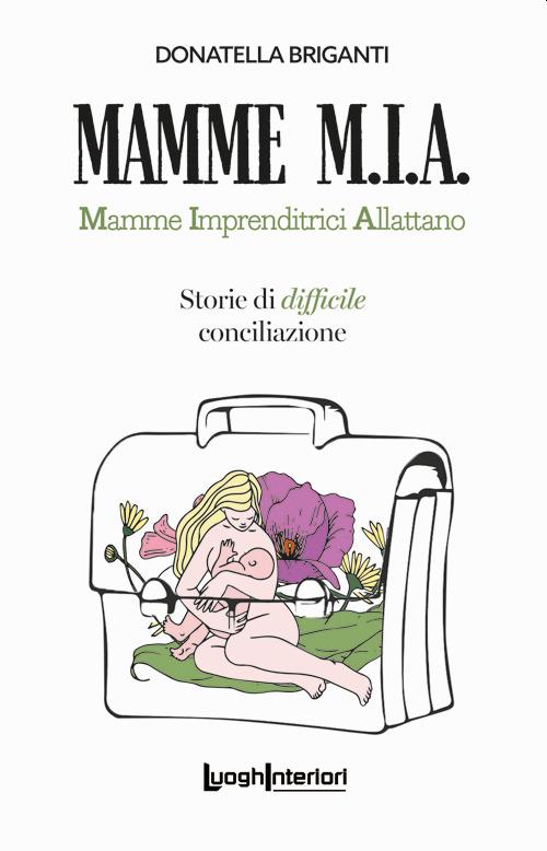 Mamme M.I.A.. Mamme imprenditrici allattano. Storie di difficile conciliazione - Donatella Briganti - copertina