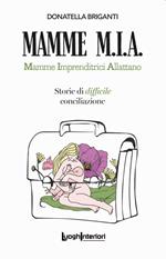 Mamme M.I.A.. Mamme imprenditrici allattano. Storie di difficile conciliazione