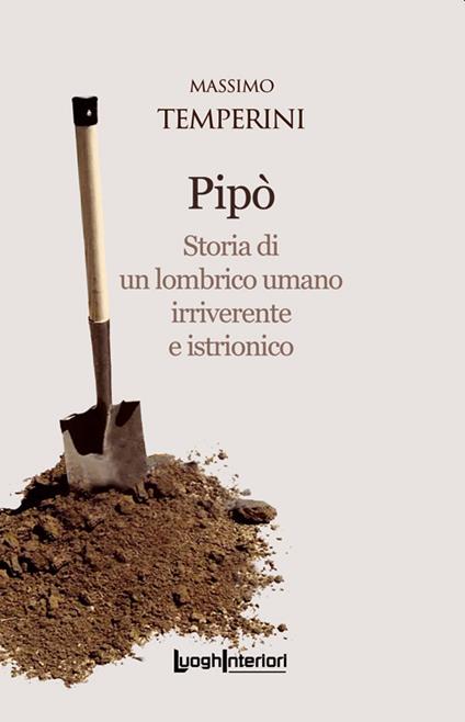 Pipò. Storia di un lombrico umano irriverente e istrionico - Massimo Temperini - copertina
