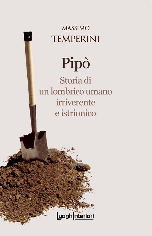 Pipò. Storia di un lombrico umano irriverente e istrionico - Massimo Temperini - copertina