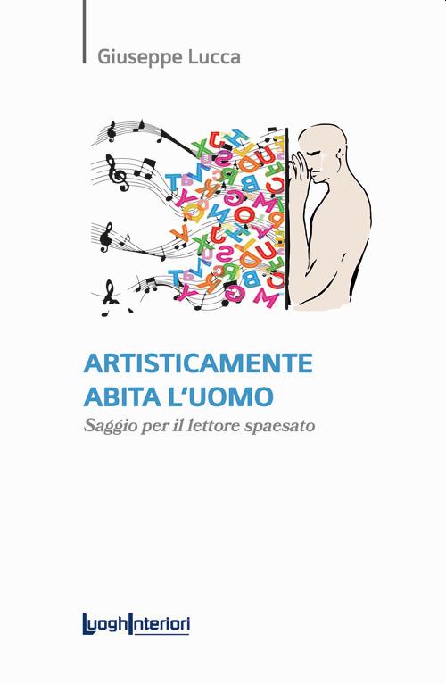 Artisticamente abita l'uomo. Saggio per il lettore spaesato - Giuseppe Lucca - copertina