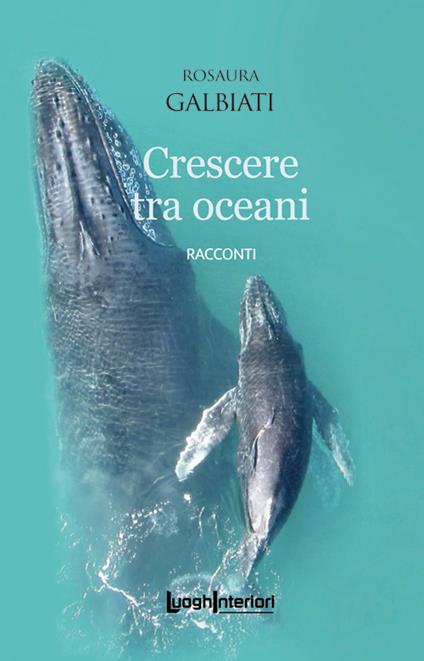 Crescere tra oceani - Rosaura Galbiati - copertina