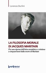 La filosofia morale di Jacques Maritain. Per una ripresa dell'etica metafisica e cristiana a cinquant'anni dalla morte di Maritain