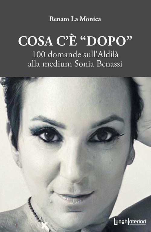 Cosa c'è «dopo». 100 domande sull'aldilà alla medium Sonia Benassi - Renato La Monica - copertina