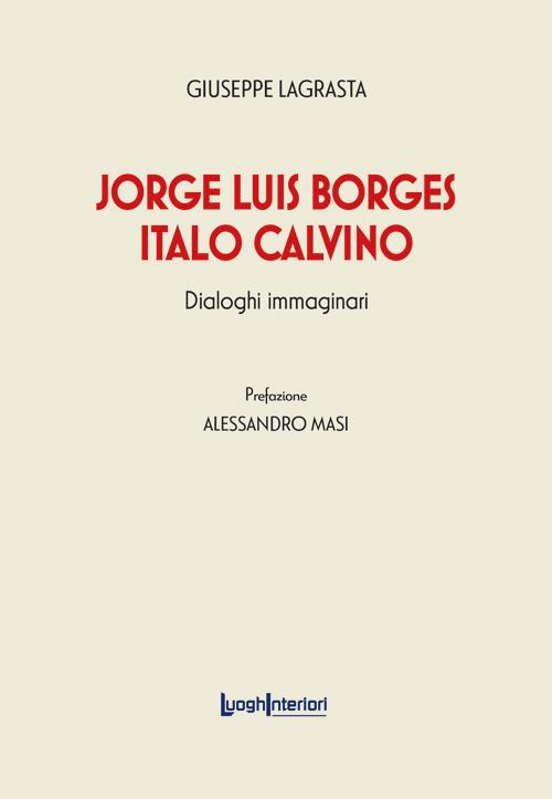 Jorge Luis Borges-Italo Calvino. Dialoghi immaginari - Giuseppe Lagrasta - copertina