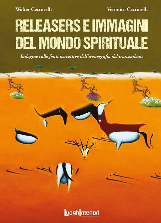 Releasers e immagini del mondo spirituale. Indagine sulle fonti percettive dell'iconografia del trascendente. Ediz. illustrata - Walter Ceccarelli,Veronica Ceccarelli - copertina