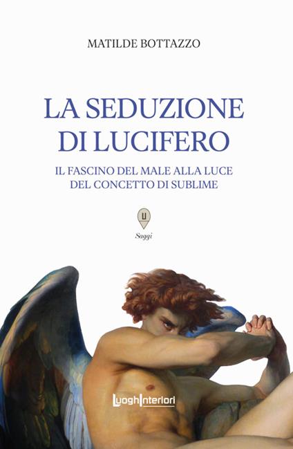 La seduzione di Lucifero. Il fascino del male alla luce del concetto di sublime - Matilde Bottazzo - copertina