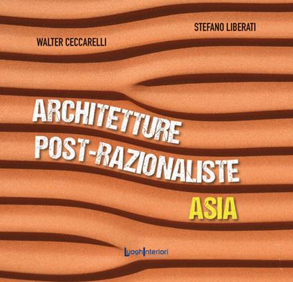 Architetture post-razionaliste. Asia - Walter Ceccarelli,Stefano Liberati - copertina