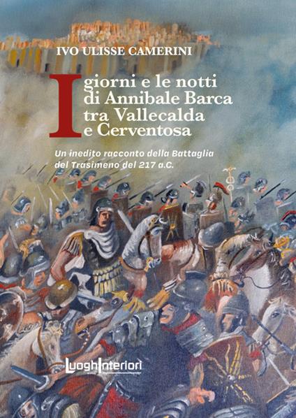 I giorni e le notti di Annibale Barca tra Vallecalda e Cerventosa. Un inedito racconto della Battaglia del Trasimeno del 217 a.C. - Ivo Ulisse Camerini - copertina