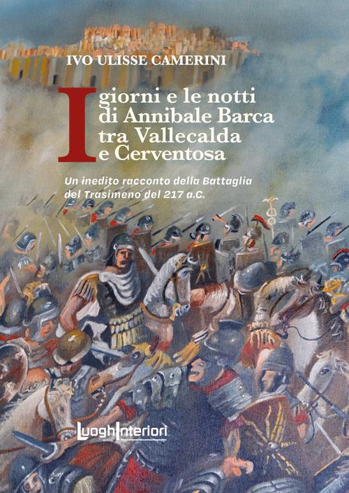 I giorni e le notti di Annibale Barca tra Vallecalda e Cerventosa. Un inedito racconto della Battaglia del Trasimeno del 217 a.C. - Ivo Ulisse Camerini - copertina