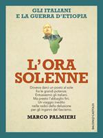 L' ora solenne. Gli italiani e la guerra d'Etiopia