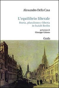 L' equilibrio liberale. Storia, pluralismo e libertà in Isaiah Berlin - Alessandro Della Casa - copertina