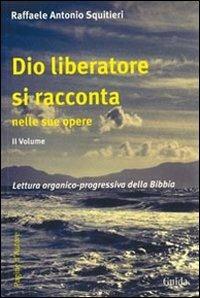 Dio liberatore si racconta nelle sue opere. Lettura organico-progressiva della Bibbia - Raffaele A. Squitieri - copertina