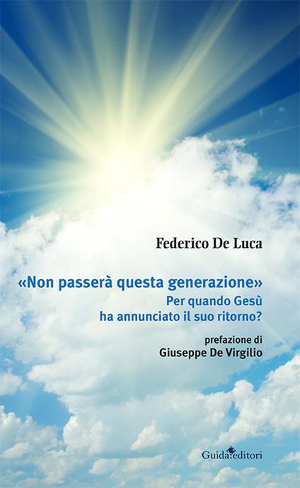 «Non passerà questa generazione». Per quando Gesù ha annunciato il suo ritorno? - Federico De Luca - copertina