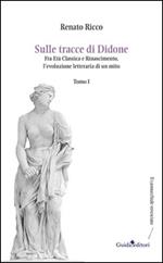Sulle tracce di Didone. Fra età classica e Rinascimento, l'evoluzione letteraria di un mito. Vol. 1