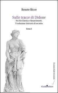 Sulle tracce di Didone. Fra età classica e Rinascimento, l'evoluzione letteraria di un mito. Vol. 1 - Renato Ricco - copertina
