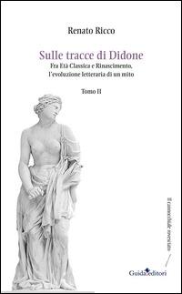 Sulle tracce di Didone. Fra età classica e Rinascimento, l'evoluzione letteraria di un mito. Vol. 2 - Renato Ricco - copertina