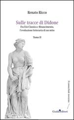 Sulle tracce di Didone. Fra età classica e Rinascimento, l'evoluzione letteraria di un mito. Vol. 2