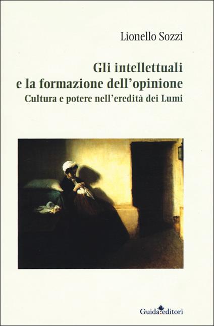 Gli intellettuali e la formazione dell'opinione. Cultura e potere nell'eredità dei Lumi - Lionello Sozzi - copertina