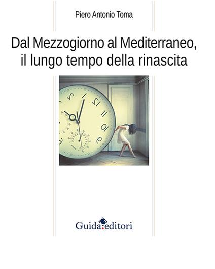 Dal Mezzogiorno al Mediterraneo, il lungo tempo della rinascita - Piero A. Toma - copertina