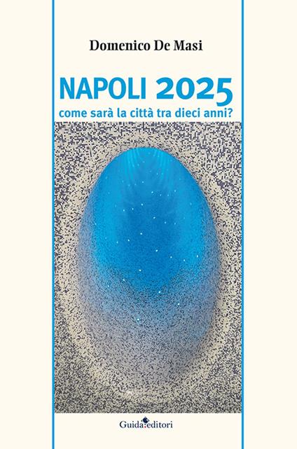 Napoli 2025. Come sarà la città tra dieci anni? - Domenico De Masi - copertina