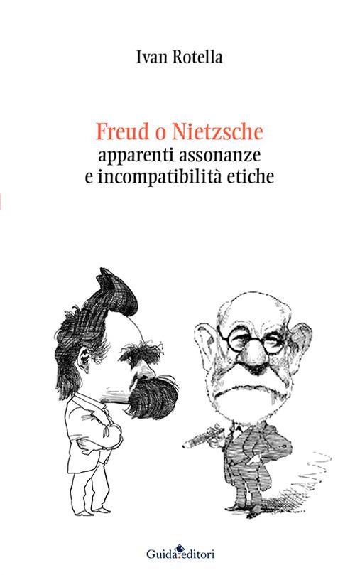 Freud o Nietzsche. Apparenti assonanze e incompatibilità etiche - Ivan Rotella - copertina