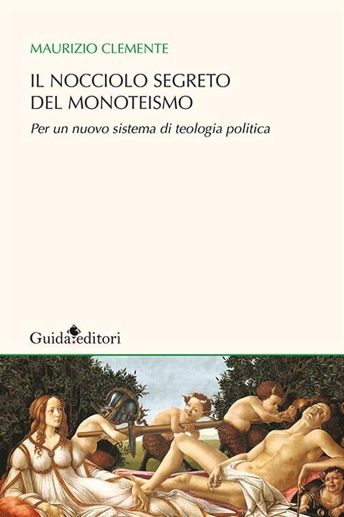Il nocciolo segreto del monoteismo. Per un nuovo sistema di teologia politica - Maurizio Clemente - copertina