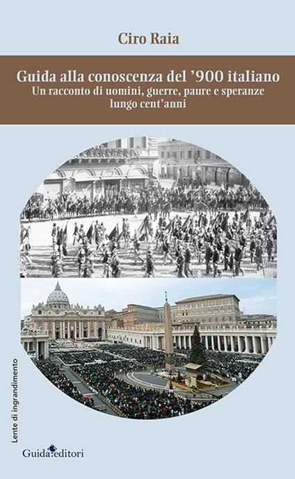 Guida alla conoscenza del '900 italiano. Un racconto di uomini, guerre, paure e speranze lungo cent'anni - Ciro Raia - copertina