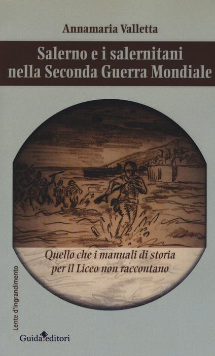 Salerno e i salernitani nella seconda guerra mondiale. Quello che i manuali di storia per il liceo non raccontano - Annamaria Valletta - copertina