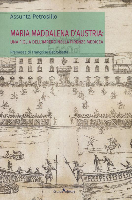 Maria Maddalena d'Austria: una figlia dell'Impero nella Firenze medicea - Assunta Petrosillo - copertina
