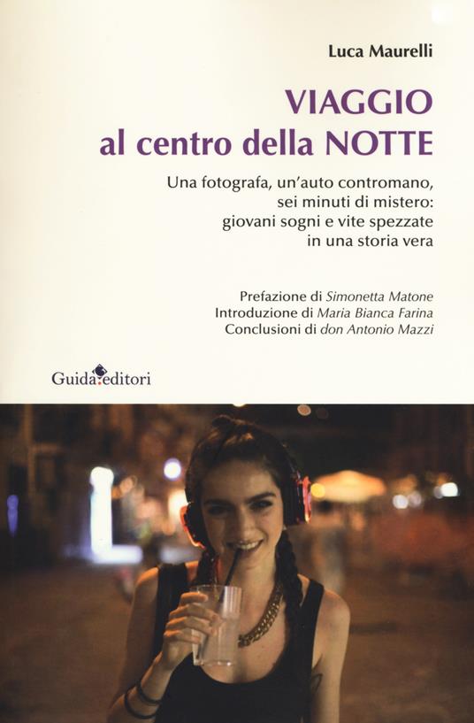 Viaggio al centro della notte. Una fotografa, un'auto contromano, sei minuti di mistero: giovani sogni e vite spezzate in una storia vera - Luca Maurelli - copertina