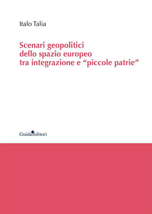 Scenari geopolitici dello spazio europeo tra integrazione e «piccole patrie» - Italo Talia - copertina