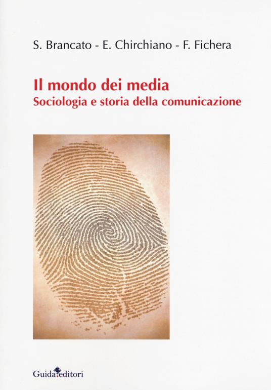 Il mondo dei media. Sociologia e storia della comunicazione - Sergio Brancato,Emiliano Chirchiano,Francesca Fichera - copertina