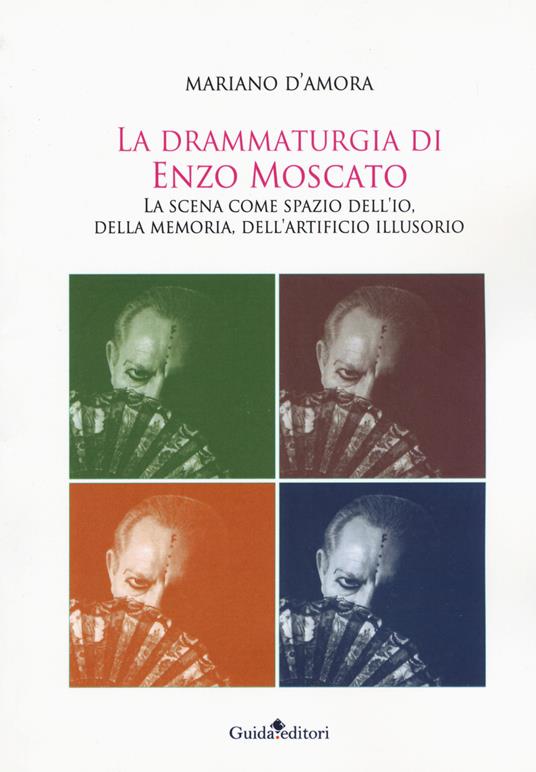 La drammaturgia di Enzo Moscato. La scena come spazio dell'io, della memoria, dell'artificio illusorio - Mariano D'Amora - copertina