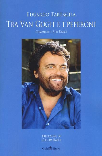Tra Van Gogh e i peperoni. Commedie e atti unici - Eduardo Tartaglia - copertina